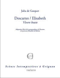 Descartes / Elisabeth : Adaptation libre de la correspondance de Descartes et de la princesse Elisabeth de Bohême