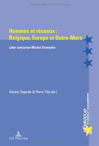 Hommes et réseaux : Belgique, Europe et outre-mers : Liber amicorum Michel Dumoulin