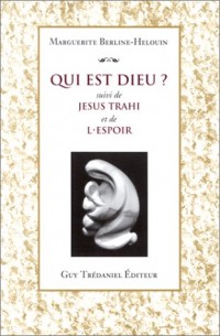 Qui est Dieu ?. suivi de Jésus trahi. et [de] L'espoir