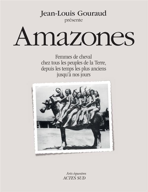 Amazones: Femmes de cheval chez tous les peuples de la terre, depuis les temps les plus anciens jusqu’à nos jours.