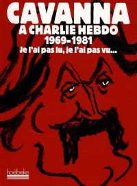 Cavanna à Charlie Hebdo, 1969-1981: Je l'ai pas lu, je l'ai pas vu, mais j'en ai entendu causer