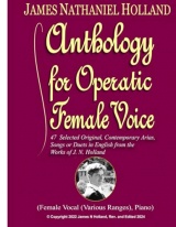 Anthology for Operatic Female Voice: 47 Selected Original, Contemporary Arias, Songs or Duets in English from the works of J.N. Holland