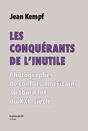 Les Conquérants de l'inutile: Photographes de conflits américains au tournant du XXIe siècle