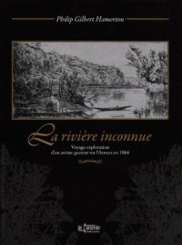 La rivière inconnue : Voyage-exploration d'un artiste graveur sur l'Arroux en 1866 suivi de Un voyage en canot
