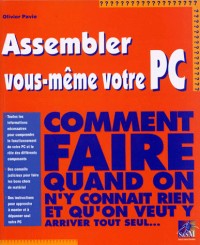 Assembler vous-même votre PC (Comment faire quand on n'y connaît rien et qu'on veut y arriver tout seul)