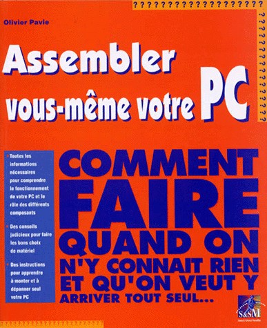 Assembler vous-même votre PC (Comment faire quand on n'y connaît rien et qu'on veut y arriver tout seul)