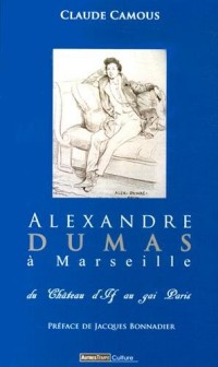 Alexandre Dumas à Marseille : Du château d'If au gai Paris