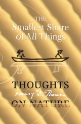 The Smallest Share of All Things: Henry David Thoreau, Thoughts on Nature