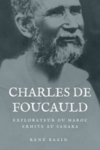 Charles de Foucauld: Explorateur du Maroc, Ermite au Sahara