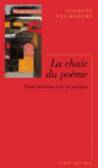 La Chair du poème : Petite initiation à la vie poétique
