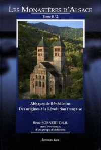Les monastères d'Alsace : Tome 2, Abbayes de bénédictins des origines à la Révolution française
