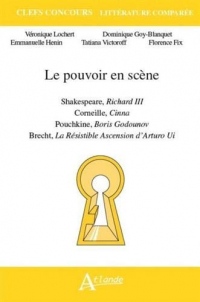Le pouvoir en scène : Shakespeare, Richard III ; Corneille, Cinna ; Pouchkine, Boris Godounov ; Brecht, La Résistible Ascension d’Arturo Ui