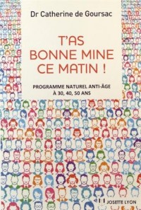T'as bonne mine ce matin ! : Programme naturel anti-âge à 30, 40, 50 ans