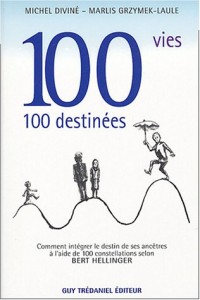 100 vies. 100 destinées : Comment intégrer le destin de ses ancêtres à l'aide de 100 constellations selon Bert Hellinger