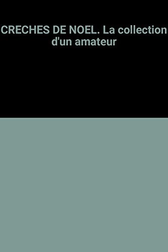 CRECHES DE NOEL. La collection d'un amateur