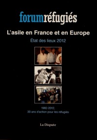 L'asile en France et en Europe : Etat des lieux 2012, 1982-2012, 30 ans d'action pour les réfugiés