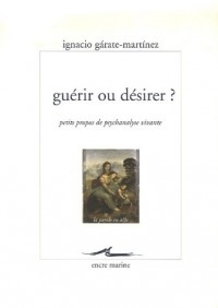 Guérir ou désirer ?: Petits propos de psychanalyse vivante