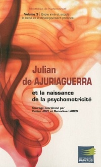 Julian de Ajuriaguerra et la naissance de la psychomotricité : Volume 3, Entre inné et acquis : le bébé et le développement précoce