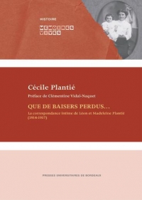 QUE DE BAISERS PERDUS: LA CORRESPONDANCE INTIME DE LEON ET MADELEINE PLANTIE (1914-1917)