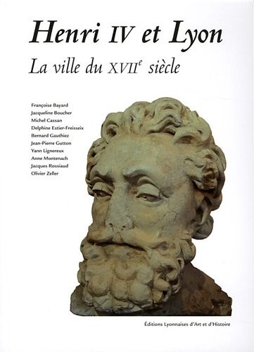 Henri IV et Lyon La ville du XVIIème siècle