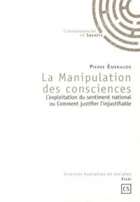 La Manipulation des consciences : L'exploitation du sentiment national ou Comment justifier l'injustifiable