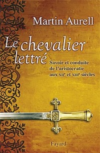 Le Chevalier lettré: Savoir et conduite de l’aristocratie aux XIIe et XIIIe siècles