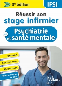 Réussir son stage infirmier en psychiatrie et santé mentale: Pathologies - Conduites à tenir - Pharmacologie - Fiches techniques de soins