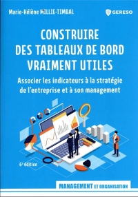 CONSTRUIRE DES TABLEAUX DE BORD VRAIMENT UTILES: ASSOCIER LES INDICATEURS A LA STRATEGIE DE L'ENTREPRISE ET A SON MANAGEMENT