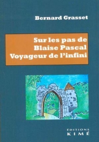 Sur les pas de Blaise Pascal: Voyageur de l'infini. Essai de biographie