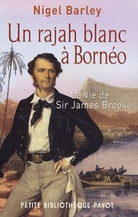 Un rajah blanc à Bornéo : La vie de sir James Brooke