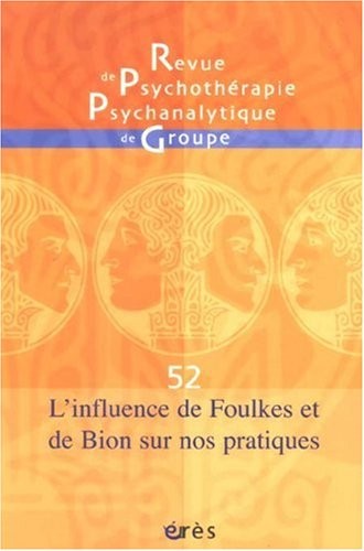 Revue de psychothérapie psychanalytique de groupe, N° 52 : L'influence de Foulkes et Bion sur nos pratiques