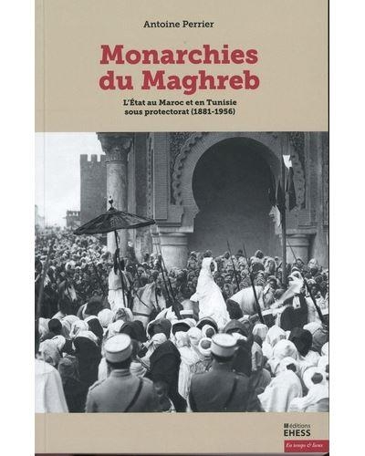 Monarchies du Maghreb - L’État au Maroc et en Tunisie sous p