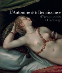 L'Automne de la Renaissance : D'Arcimboldo à Caravage