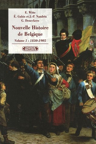 Nouvelle histoire de Belgique : Volume 1, 1830-1905
