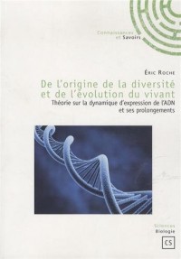 De l'origine de la diversité et de l'évolution du vivant : Théorie sur la dynamique d'expression de l'ADN et ses prolongements