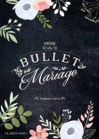 Mon bullet mariage: Tout pour organiser le plus beau jour de votre vie et compiler vos meilleurs souvenirs !