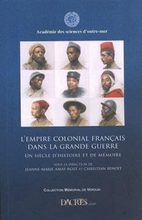 L'Empire Colonial Français Dans la Grande Guerre : un Siecle d'Histoire et de Mémoire