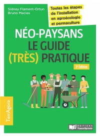 Néo-paysans, le guide (très) pratique - 2e éd.: Toutes les étapes de l'installation en agroécologie et permaculture