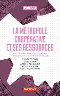 POPSU BORDEAUX - LA METROPOLE COOPERATIVE ET SES RESSOURCES: RÉCITS SUR LA GESTION DE L'EAU ET DE L'ALIMENTATION À BORDEAUX