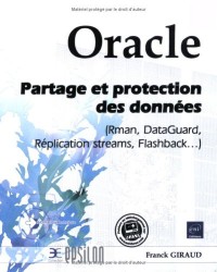Oracle - Partage et Protection des Donnees (Rman, Dataguard, Replication Streams, Flashback...)