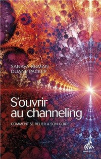 S'ouvrir au channeling - Comment se relier à son guide