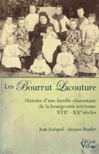 Les Bourrut Lacouture. Histoire d'une famille charentaise de la bourgeoisie terrienne XVII-XX siècles