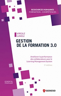 Gestion de la formation 3.0: Améliorer la performance des collaborateurs avec le learning management system (L'essentiel pour agir)