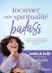 Incarner une spiritualité badass: Le guide concret pour t'aider à rester connecté(e) et aligné(e) dans un monde toujours plus agité...