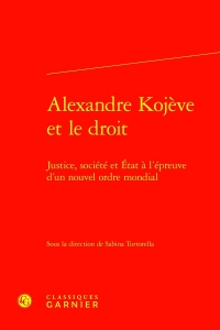 Alexandre kojève et le droit - justice, société et etat à l'épreuve d'un nouvel: JUSTICE, SOCIÉTÉ ET ETAT À L'ÉPREUVE D'UN NOUVEL ORDRE MONDIAL