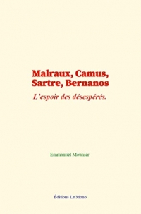 Malraux, Camus, Sartre, Bernanos: L’espoir des désespérés