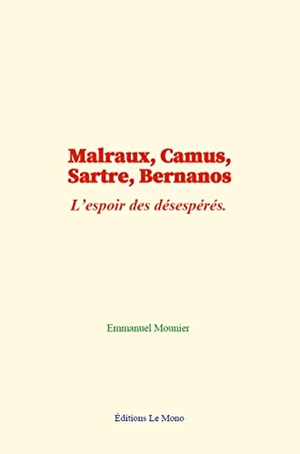 Malraux, Camus, Sartre, Bernanos: L’espoir des désespérés
