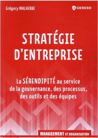 Stratégie d'entreprise: La sérendipité au service de la gouvernance, des processus, des outils et des éq