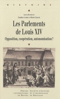 Les parlements de Louis XIV : Opposition, coppération, autonomisation ?