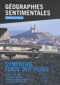Géographies sentimentales. Sympathie force des villes. Le jazz et la java, le goût des autres, voyageur dans ma propre ville, les limites de la vertu.